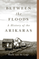 Between the Floods: A History of the Arikaras 0806194901 Book Cover