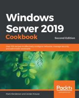 Windows Server 2019 Cookbook : Over 100 Recipes to Effectively Configure Networks, Manage Security, and Administer Workloads, 2nd Edition 1838987193 Book Cover
