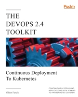 The DevOps 2. 4 Toolkit : Continuous Deployment to Kubernetes: Continuously Deploying Applications with Jenkins to a Kubernetes Cluster 1838643540 Book Cover