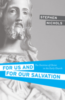 For Us and for Our Salvation: The Doctrine of Christ in the Early Church 1581348673 Book Cover