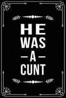 He Was a Cunt: Funny Relationship, Anniversary, Valentines Day, Birthday, Break Up, Gag Gift for men, women, boyfriend, girlfriend, or coworker. 1698993943 Book Cover