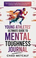 Young Athletes' Ultimate Guide to Mental Toughness Journal: Turn failure into fuel, loss into victory, and setbacks into comebacks. 5 Simple Steps to ... Confidence, and Grit in Sports and Life 1961994046 Book Cover