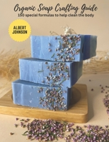 Organic Soap Crafting Guide: 150 special formulas to help clean the body B0C12M1Q62 Book Cover