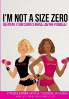 I'm Not a Size Zero: Defining Your Curves While Loving Yourself 1499538065 Book Cover