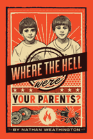 Where the Hell Were Your Parents? 1927559405 Book Cover