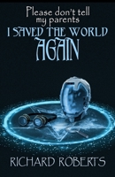 Please Don't Tell My Parents I Saved the World Again 1637890265 Book Cover