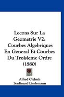 Lecons Sur La Geometrie V2: Courbes Algebriques En General Et Courbes Du Troisieme Ordre (1880) 1166785491 Book Cover