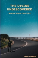 The Divine Undiscovered: Collected Poems 1990-2021 B09RLNCW37 Book Cover