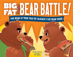 Big Fat Bear Battle!: The BEAR-ly True Tale of Alaska’s Fat Bear Week 1632176386 Book Cover