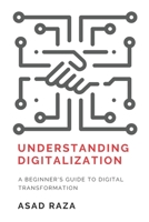 Understanding Digitalization: A Beginner's Guide To Digital Transformation B083XQ1J24 Book Cover