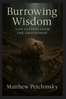 Burrowing Wisdom: Life Lessons from the Groundhog (Apophis Groundhog) B0DRWFRTK1 Book Cover
