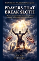 Prayers That Break Sloth. A Practical Prayer Guide to Overcoming Spiritual Lethargy and Walking in Divine Purpose (The Christian Warrior's Prayer) B0GJR67KGB Book Cover