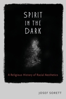Spirit in the Dark: A Religious History of Racial Aesthetics 0199844933 Book Cover