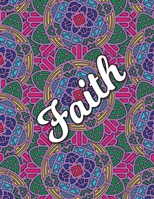 Faith: Christian Coloring Book with Religious Expressions of Faith, Perfect for Adults & Children, Relaxing Mandala Patterns to color in, 8.5 X 11 102 pages. 1704296676 Book Cover