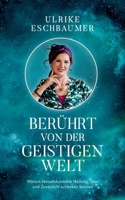 Berührt von der geistigen Welt: Warum Jenseitskontakte Heilung, Trost und Zuversicht schenken können (German Edition) 3759727719 Book Cover