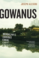 Gowanus: Brooklyn's Curious Canal 1479892947 Book Cover