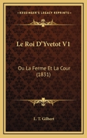 Le Roi D'Yvetot V1: Ou La Ferme Et La Cour (1831) 1120453828 Book Cover