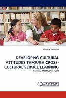 DEVELOPING CULTURAL ATTITUDES THROUGH CROSS-CULTURAL SERVICE LEARNING: A MIXED METHODS STUDY 3844383522 Book Cover