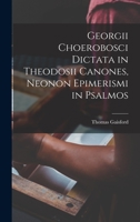 Georgii Choerobosci Dictata in Theodosii Canones, neonon Epimerismi in Psalmos 1018309454 Book Cover