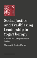 Social Justice and Trailblazing Leadership in Yoga Therapy: A Model for Compassionate Action 1839975067 Book Cover
