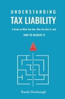 Understanding Tax Liability: A Guide to What You Owe, Why You Owe It, and How to Resolve It B0GPK52MHJ Book Cover