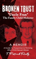 BROKEN TRUST: Uncle Fran the Family Child Molester: A Guide to Prevention & Thriving after Child Sexual Abuse B0DLWMVF7K Book Cover
