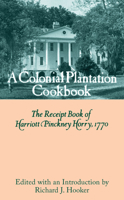 A Colonial Plantation Cookbook: The Receipt Book of Harriott Pinckney Horry, 1770 0872494373 Book Cover
