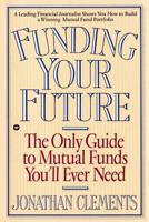 Funding Your Future: The Only Guide to Mutual Funds You'll Ever Need 0446394963 Book Cover