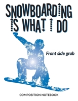 Snowboarding Is What I Do School Composition Wide-Lined Notebook: Front side grab (Sports Composition Notebook) 1710077468 Book Cover