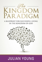 The Kingdom Paradigm: A Blueprint for Successful Living in the Kingdom of God 0692610413 Book Cover