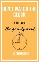Don't Watch the Clock: You are the Grandparent 1733728473 Book Cover