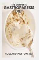THE COMPLETE GASTROPARESIS DIET: The Complete Guide And Recipes to Promoting Gastric Relief And Feeling Great B094CWJQJW Book Cover