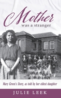 Mother was a Stranger: Mary Green's story, as told by her eldest daughter 1964037549 Book Cover