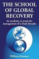 The School of Global Recovery: An Academy to Teach the Management of a Dark Decade 1908756713 Book Cover