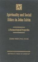 Spirituality And Social Ethics In John Calvin: A Pneumatological Perspective 0761817425 Book Cover