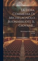 La Fiera, Commedia Di Michelagnolo Buonarruoti, Il Giovane... 1279175710 Book Cover