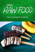 Real Raw Food - Kids and Smoothie Cookbook: Raw diet cookbook for the raw lifestyle 1500186783 Book Cover
