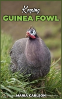 Keeping GUINEA FOWL: The Ultimate Guide to Raising Guinea Fowl B0C91DKWMZ Book Cover