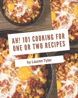 Ah! 101 Cooking for One or Two Recipes: The Highest Rated Cooking for One or Two Cookbook You Should Read B08GFRZF81 Book Cover