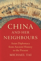 China and Her Neighbours: Asian Diplomacy from Ancient History to the Present 1350358762 Book Cover