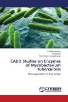 CADD Studies on Enzymes of Mycobacterium tuberculosis: New approaches in drug design 3659391654 Book Cover