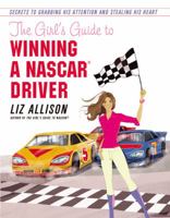 The Girl's Guide to Winning a NASCAR Driver: Secrets to Grabbing His Attention and Stealing His Heart 1599957108 Book Cover