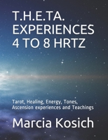 T.H.E.TA. EXPERIENCES 4 TO 8 HRTZ: Tarot, Healing, Energy, Tones, Ascension experiences and Teachings B0884JZ46J Book Cover
