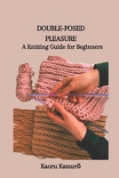 DOUBLE-POSED PLEASURE: A Knitting Guide for Beginners B0CTL8HYVY Book Cover