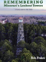 Remembering Missouri's Lookout Towers: A Place Above the Trees 1949809528 Book Cover
