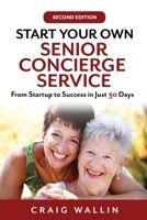 Start Your Own Senior Concierge Service: From Startup to Success in Just 30 Days B084DG7PRD Book Cover
