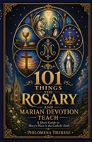 101 Things the Rosary and Marian Devotion Teach: A Short Guide to Mary’s Place in the Catholic Faith (Fast Faith Facts) B0H899QKWY Book Cover