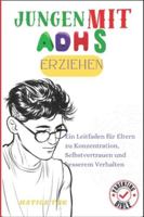 Jungen mit ADHS erziehen: Ein Leitfaden für Eltern zu Konzentration, Selbstvertrauen und besserem Verhalten B0G3X8KCN4 Book Cover