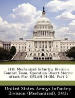 24th Mechanized Infantry Division Combat Team, Operation Desert Storm: Attack Plan OPLAN 91-3M, Part 2 1288366388 Book Cover