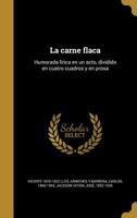 La carne flaca: Humorada l�rica en un acto, dividido en cuatro cuadros y en prosa 1149430079 Book Cover